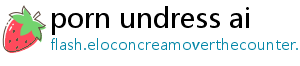 porn undress ai